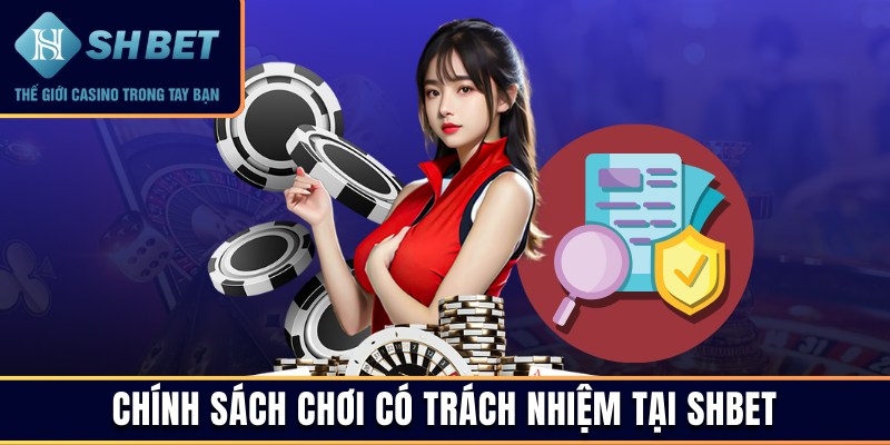 Tìm hiểu về chính sách chơi có trách nhiệm tại SHBET