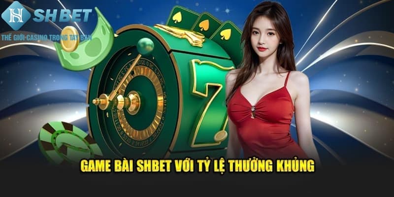 SHBET tung ra tỷ lệ trả thưởng hậu hĩnh độc quyền cho sảnh game bài