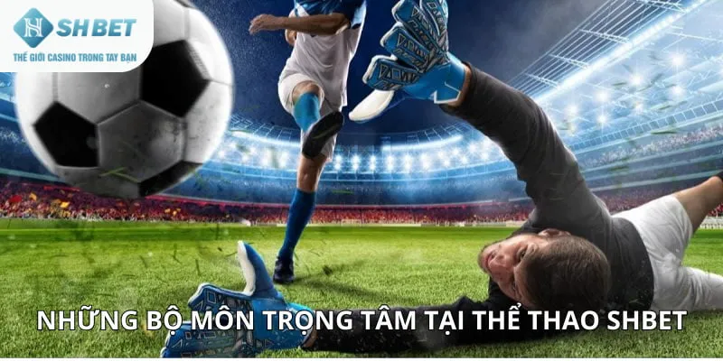 Những bộ môn trọng tâm tại thể thao SHBET